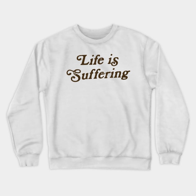 Sarcasm Life is Suffering Funny Vintage Aesthetics Crewneck Sweatshirt by dewinpal